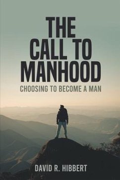 The Call To Manhood: Choosing To Become A Man - Hibbert, David R.