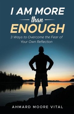 I Am More Than Enough: 3 Ways to Overcome the Fear of Your Own Reflection - Vital, Ahmard Moore