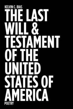 The Last Will & Testament of the United States of America: Poetry - Bias, Kelvin C.