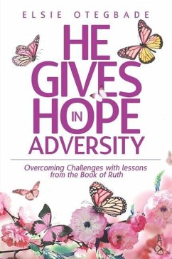 He GIves Hope in Adversity: Overcoming Challenges with Lessons from the Book of Ruth - Otegbade, Elsie