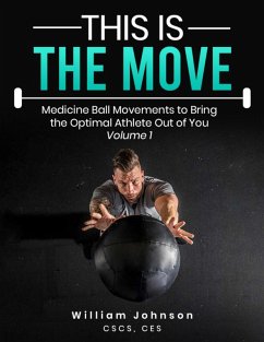 This Is the Move: Medicine Ball Movements To Bring the Optimal Athlete Out of You Volume 1 (eBook, ePUB) - Johnson, William