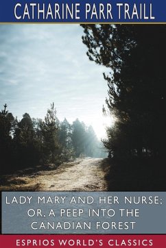 Lady Mary and her Nurse; or, A Peep into the Canadian Forest (Esprios Classics) - Traill, Catharine Parr