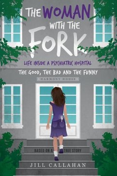 The Woman with the Fork: Life inside a psychiatric hospital: the good, the bad and the funny - Callahan, Jill