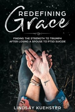 Redefining Grace: Finding the Strength to Triumph After Losing a Spouse to PTSD Suicide - Kuehster, Lindsay