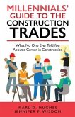Millennials' Guide to the Construction Trades: What No One Ever Told You about a Career in Construction