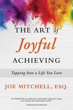 The Art of Joyful Achieving: Tapping into a Life you Love - Mitchell Esquire, Joe