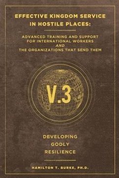 Effective Kingdom Service in Hostile Places: Advanced Training and Support for International Workers and the Organizations that Send Them: Developing - Burke, Hamilton T.