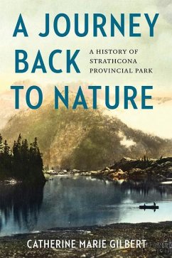 A Journey Back to Nature: A History of Strathcona Provincial Park - Gilbert, Catherine Marie