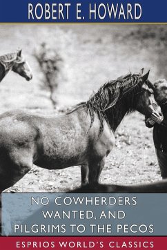 No Cowherders Wanted, and Pilgrims to the Pecos (Esprios Classics) - Howard, Robert E.