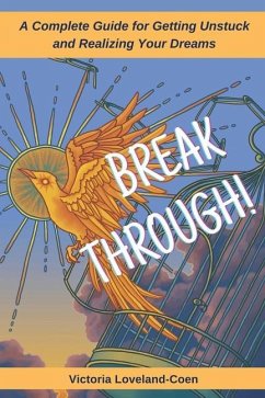 Breakthrough! A Complete Guide to Getting Unstuck and Realizing Your Dreams - Loveland-Coen, Victoria