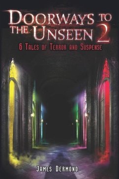 Doorways to the Unseen 2: 6 Tales of Terror and Suspense - Dermond, James