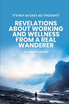 It's Not As Easy As I Thought! Revelations About Working and Wellness from a Real Wanderer - Hudson, Kristine