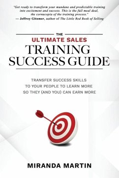 The Ultimate Sales Training Success Guide: Transfer Success Skills to People to Learn More So They (and You) Can Earn More - Martin, Miranda