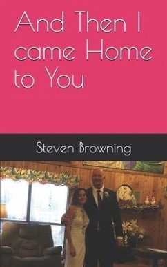 And Then I came Home to You: When Love Refuses to Die - Browning, Steven K.