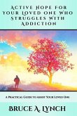 Active Hope For Your Loved One Who Struggles With Addiction: A Practical Guide to Assist Your Loved One