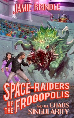 Space Raiders of the Frogopolis, and the Chaos Singularity - Brindle, Jamie