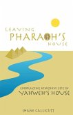 Leaving Pharaoh's House: Embracing Kingdom Life In Yahweh's House