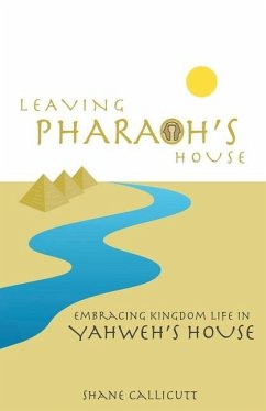 Leaving Pharaoh's House: Embracing Kingdom Life In Yahweh's House - Callicutt, Shane