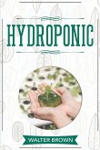 Hydroponic: A Complete Guide to Understanding How to Build A Perfect Hydroponic System for Growing Healthy Vegetables, Fruits, and