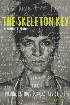 The Skeleton Key: How I Made Bulimia Part of the Past Forever and Learned to Love Myself, and my Body All Over Again - Munro, Anabelle D.