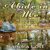 Abide in Me Bible Study: A Seven Week Study on the Blessings of God's Presence