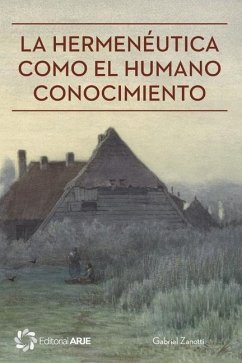 La hermenéutica como el humano conocimiento - Zanotti, Gabriel