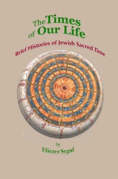The Times of Our Life: Brief Histories of Jewish Sacred Time - Segal, Eliezer