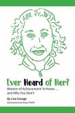 Ever Heard of Her?: Women of Achievement to Know ... And Why You Don't