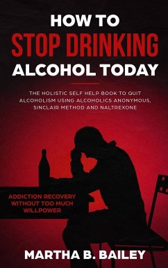 How To Stop Drinking Alcohol Today - Bailey, Martha B.