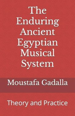 The Enduring Ancient Egyptian Musical System: Theory and Practice - Gadalla, Moustafa