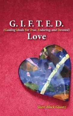 G.I.F.T.E.D. Love: Guiding Ideals for True, Enduring, and Devoted - Glantz, Sheri
