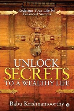 Unlock Secrets to a Wealthy Life: Redesign Your Life for Financial Success - Babu Krishnamoorthy