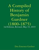 A Compiled History of Benjamin Gardner (1800-1875): 3rd Edition, Revised, May 19, 2019 (eBook, ePUB)