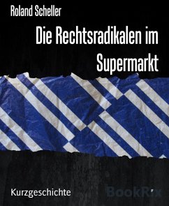 Die Rechtsradikalen im Supermarkt (eBook, ePUB) - Scheller, Roland