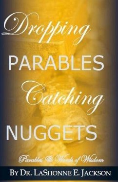 Dropping Parables, Catching Nuggets: Parables & Words of Wisdom - Jackson, Lashonne E.