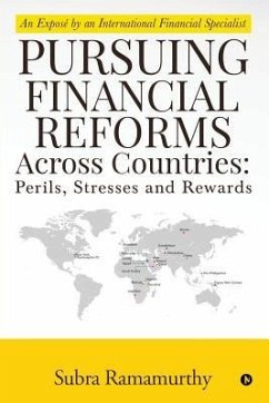 Pursuing Financial Reforms Across Countries: Perils, Stresses and Rewards: An Exposé by an International Financial Specialist - Subra Ramamurthy