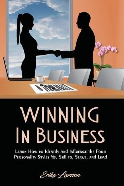 Winning in Business: How to Identify and Influence the Four Personality Styles You Sell To, Serve, and Lead - Larsson, Erika