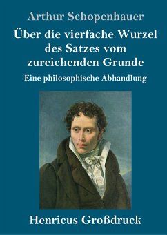 Über die vierfache Wurzel des Satzes vom zureichenden Grunde (Großdruck) - Schopenhauer, Arthur