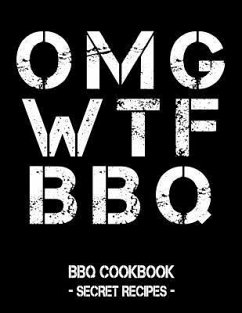 Omg Wtf BBQ: BBQ Cookbook - Secret Recipes for Men - Bbq, Pitmaster