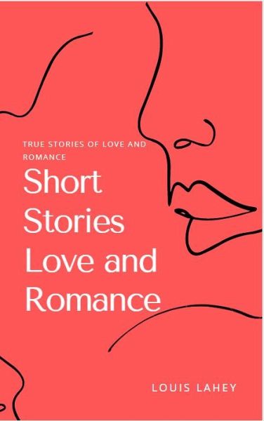 Short Stories Love and Romance - Louis Lahey (eBook, ePUB) Short Stories Love and Romance - Louis Lahey (eBook, ePUB)