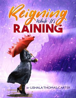 Reigning While It's Raining: A Woman's Journey Towards Her Destiny (eBook, ePUB) - Thomas-Carter, Lishala