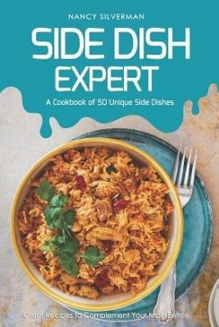 Side Dish Expert - A Cookbook of 50 Unique Side Dishes: Great Recipes to Complement Your Main Entree - Silverman, Nancy