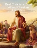 Real Christians Don't Attend Christian Churches (eBook, ePUB)