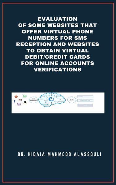 Evaluation of Some Websites that Offer Virtual Phone Numbers for SMS reception and Websites to Obtain Virtual Debit/Credit Cards for Online Accounts Verifications (eBook, ePUB) Evaluation of Some Websites that Offer Virtual Phone Numbers for SMS reception and Websites to Obtain Virtual Debit/Credit Cards for Online Accounts Verifications (eBook, ePUB)