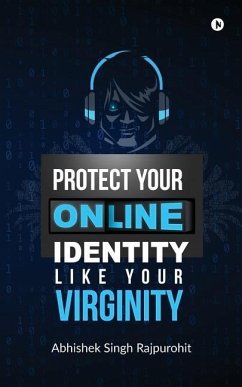 Protect Your Online Identity Like Your Virginity - Abhishek Singh Rajpurohit