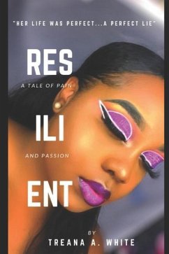 Resilient: A Tale of Pain and Passion - White, Treana A.