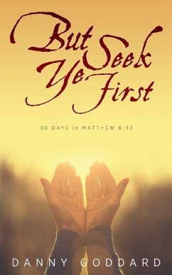 But Seek Ye First: 30 Days in Matthew 6:33 - Goddard, Danny