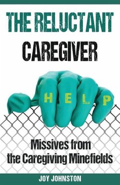 The Reluctant Caregiver: Missives from the Family Caregiving Minefields - Johnston, Joy