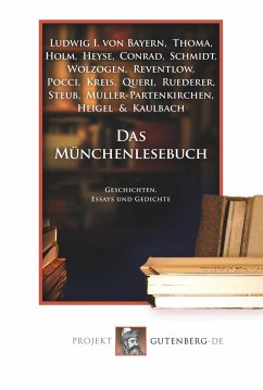 Das Münchenlesebuch - Conrad, Michael Georg; Thoma, Ludwig; Wolzogen, Ernst Von; Holm, Korfiz; Schmidt, Maximilian; Müller-Partenkirchen, Fritz; Kaulbach, Hermann; Heigel, Karl von; Kreis, Julius; Ludwig I von Bayern; Pocci, Franz Graf Von; Queri, Georg; Reventlow, Franziska zu; Ruederer, Josef; Steub, Ludwig