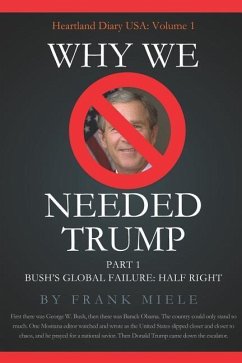 Why We Needed Trump: Part 1: Bush's Global Failure: Half Right - Miele, Frank D.